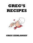 Greg's Recipes By Greg Zemlansky Cover Image