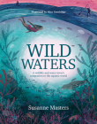 Wild Waters: A Wildlife and Water Lover's Companion to the Aquatic World By Susanne Masters, Alice (Illustrator) Cover Image