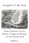 Exegesis of the Soul: Three Treatises on the Nature, Origin, & Destiny of the Human Soul By Papus, Tau Phosphoros (Translator) Cover Image