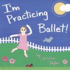 I'm Practicing Ballet By Meka Taylor (Illustrator), Meka Taylor Cover Image