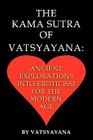 The Kama Sutra of Vatsyayana: Ancient Explorations Into Eroticism For the Modern Age By Vatsyayana Cover Image