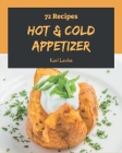 72 Hot & Cold Appetizer Recipes: A Highly Recommended Hot & Cold Appetizer Cookbook By Kori Levine Cover Image