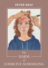 The Harm of Coercive Schooling By Peter Gray Cover Image