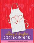 The Mommy & Daughter Cookbook: A Memorable Collection of Recipes By Purposely Created Publishing Group, Tieshena Davis Cover Image
