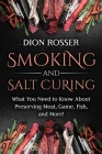 Smoking and Salt Curing: What You Need to Know About Preserving Meat, Game, Fish, and More! By Dion Rosser Cover Image