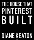 The House that Pinterest Built By Diane Keaton, Lisa Romerein (Photographs by) Cover Image