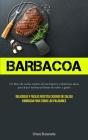 Barbacoa: Un libro de cocina repleto de las mejores y deliciosas ideas para hacer barbacoas llenas de sabor y gusto (Deliciosas By Urbano Bustamante Cover Image