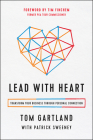 Lead with Heart: Transform Your Business Through Personal Connection By Tom Gartland, Patrick Sweeney, Tim Finchem (Foreword by) Cover Image