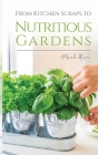 From Kitchen Scraps To Nutritious Gardens: This book will helpyou to save money and feed your family by growing food from kitchen scraps. Cover Image