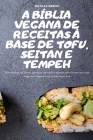 A Bíblia Vegana de Receitas À Base de Tofu, Seitan E Tempeh By Matilda Ribeiro Cover Image