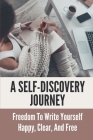 A Self-Discovery Journey: Freedom To Write Yourself Happy, Clear, And Free: Quiet Your Inner Critic By Gerri Lauseng Cover Image