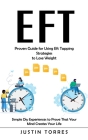 Eft: Proven Guide for Using Eft Tapping Strategies to Lose Weight (Simple Diy Experiences to Prove That Your Mind Creates Y By Justin Torres Cover Image