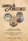 Lawmen And Lawlessness: Corruption and Murder Historic Cases Investigated by the Sheriffs of Berkeley County, SC 1882 to 1970 By Sheriff S. Duane Lewis, State Constable Daniel J. Crooks Cover Image