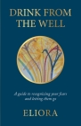 Drink From The Well: A Guide to Recognizing Your Fears and Letting Them Go By Eliora Cover Image