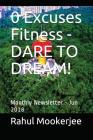 0 Excuses Fitness - Dare to Dream!: Monthly Newsletter - Jun 2018 By Rahul Mookerjee Cover Image