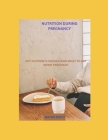 Nutrition During Pregnancy: Key Nutrients Needed and What to Eat When Pregnant By Mayor Smith Cover Image