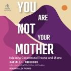 You Are Not Your Mother: Releasing Generational Trauma and Shame Cover Image