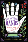 Out of Your Hands: What Palmistry Reveals About Your Personality and Destiny By Beleta Greenaway Cover Image