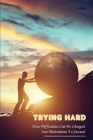 Trying Hard: How Difficulties Can Be Changed Into Motivations To Succeed: Ways To Overcome Obstacles By Tommie Sivia Cover Image