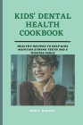 Kids' Dental Health Cookbook: Healthy Recipes to Help Kids Maintain Strong Teeth and a Winning Smile By Erin P. Walker Cover Image