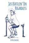 Just Battlin' On Regardless: Uniquely Australian Poetry By Phil Sheather Cover Image