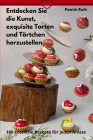Entdecken Sie die Kunst, exquisite Torten und Törtchen herzustellen By Patrick Roth Cover Image