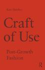 Craft of Use: Post-Growth Fashion By Kate Fletcher Cover Image