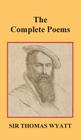 The Complete Poems of Thomas Wyatt By Thomas Wyatt Cover Image
