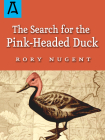 The Search for the Pink-Headed Duck: A Journey Into the Himalayas and Down the Brahmaputra By Rory Nugent Cover Image