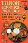 Indian Instant Pot Cookbook: Easy & Fast Traditional Indian Recipes to Cook in the Pressure Cooker Cover Image