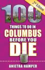 100 Things to Do in Columbus Before You Die, 2nd Edition (100 Things to Do Before You Die) By Anietra Hamper Cover Image
