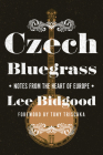 Czech Bluegrass: Notes from the Heart of Europe (Folklore Studies in Multicultural World) By Lee Bidgood, Tony Trischka (Foreword by) Cover Image