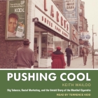 Pushing Cool: Big Tobacco, Racial Marketing, and the Untold Story of the Menthol Cigarette By Keith Wailoo, Terrence Kidd (Read by) Cover Image
