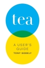 Tea: A User's Guide By Tony Gebely Cover Image