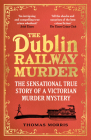 The Dublin Railway Murder: The sensational true story of a Victorian murder mystery Cover Image