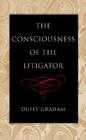 The Consciousness of the Litigator By Duffy Graham Cover Image