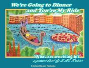 We're Going to Dinner and You're My Ride: What are we riding in? By S. M. Nelson, S. M. Nelson (Illustrator), L. A. Nelson (Editor) Cover Image