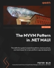 The MVVM Pattern in .NET MAUI: The definitive guide to essential patterns, best practices, and techniques for cross-platform app development Cover Image