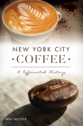 New York City Coffee: A Caffeinated History (American Palate) By Erin Meister Cover Image