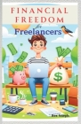 Financial Freedom For Freelancers: Managing Irregular Income and Thriving Amidst Freelance Financial Flux Cover Image