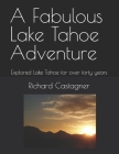 A Fabulous Lake Tahoe Adventure: Explored Lake Tahoe for over forty years (Road Trip #7) By Richard Castagner Cover Image