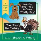 How the Ugly Dog Became Pretty Boy Tom Tom the Turkey By Steven H. Pataky, Charlotte L. Fox (Editor), Makayla M. Petrow (Illustrator) Cover Image