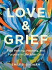 Love & Grief: Find Healing, Meaning, and Purpose in Life After Loss Cover Image