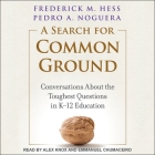 A Search for Common Ground: Conversations about the Toughest Questions in K-12 Education By Frederick M. Hess, Pedro A. Noguera, Alex Knox (Read by) Cover Image