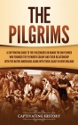The Pilgrims: A Captivating Guide to the Passengers on Board the Mayflower Who Founded the Plymouth Colony and Their Relationship wi By Captivating History Cover Image