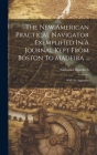 The New American Practical Navigator ... Exemplified In A Journal Kept From Boston To Madeira ...: With An Appendix By Nathaniel Bowditch Cover Image