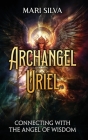 Archangel Uriel: Connecting with the Angel of Wisdom Cover Image