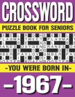 Crossword Puzzle Book For Seniors: You Were Born In 1967: Many Hours Of Entertainment With Crossword Puzzles For Seniors Adults And More With Solution By P. D. Marling Ridma Cover Image