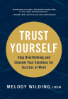 Trust Yourself: Stop Overthinking and Channel Your Emotions for Success at Work By Melody Wilding LMSW Cover Image