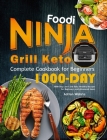Ninja Foodi Grill Keto Complete Cookbook for Beginners: 1000-Day Low-Carb Keto Healthy Recipes for Beginners and Advanced Users Cover Image